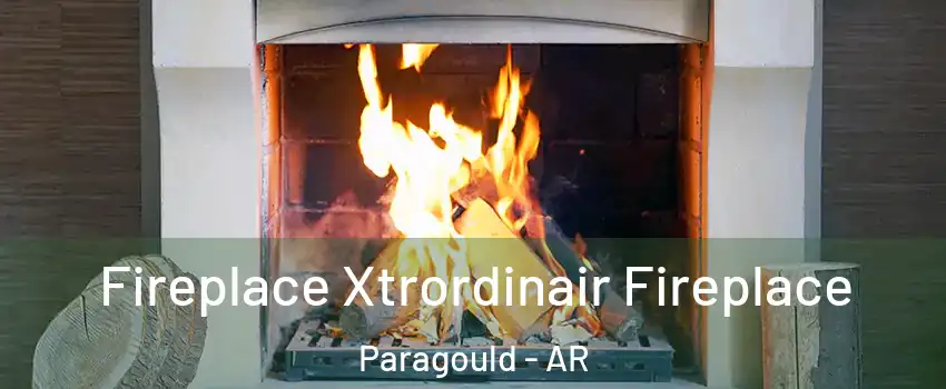  Fireplace Xtrordinair Fireplace Paragould - AR